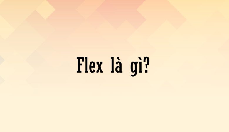 Flex là gì?