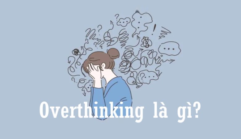 Overthinking là gì?