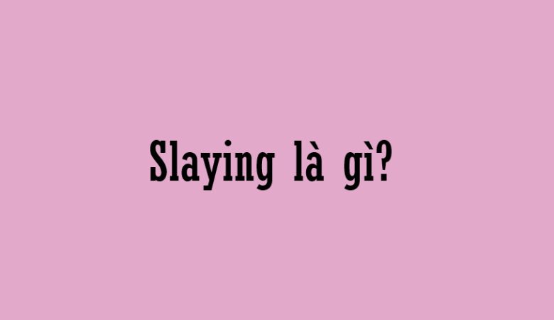 Slaying là gì?