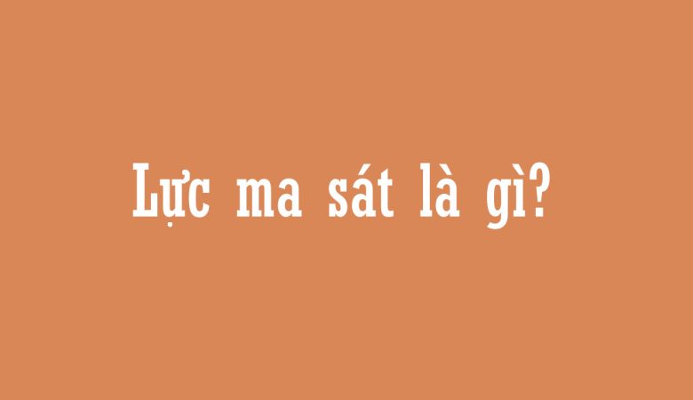 Lực ma sát là gì?