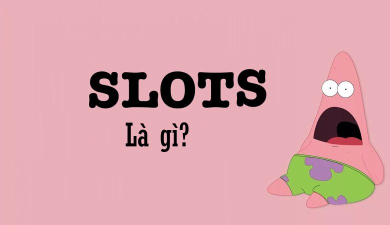 Slots là gì?