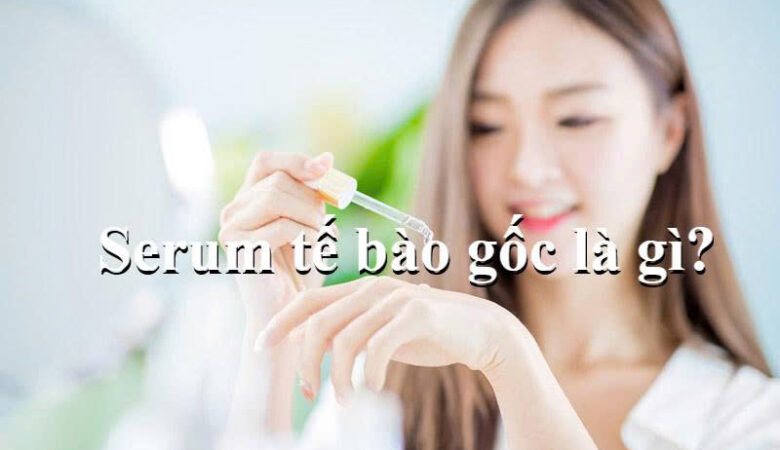 Serum tế bào gốc là gì/